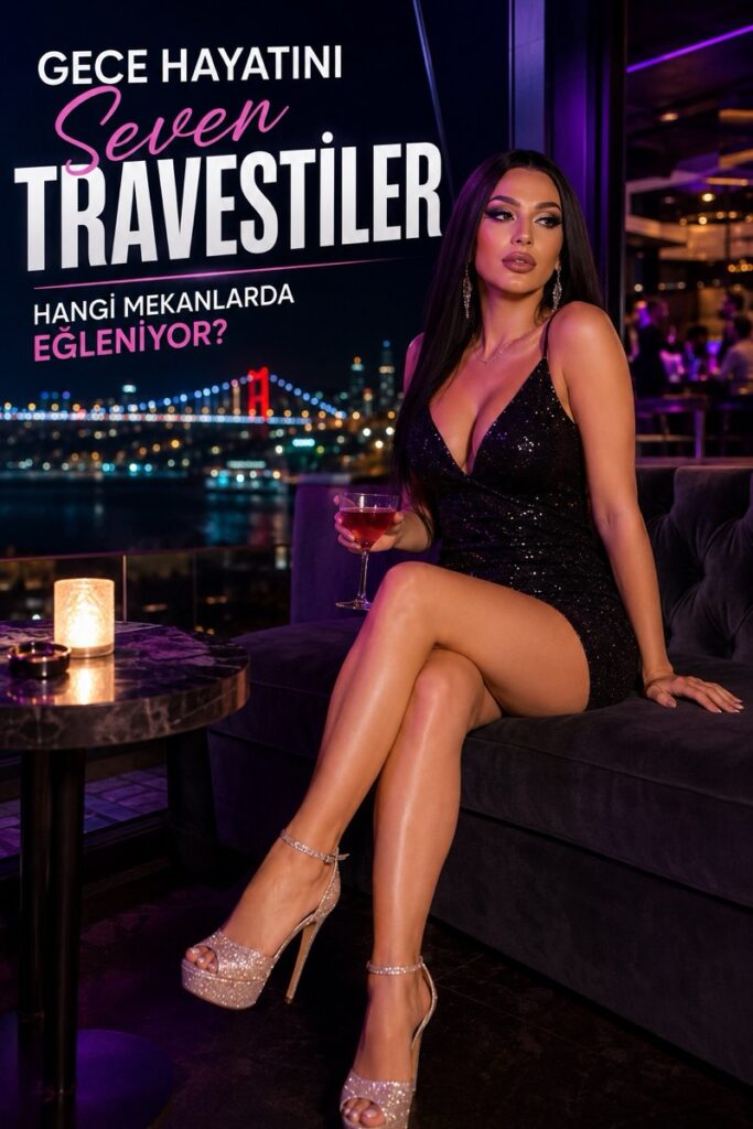 Gece Hayatını Seven Travestiler Hangi Mekanlarda Eğleniyor